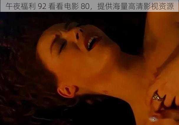 午夜福利 92 看看电影 80，提供海量高清影视资源