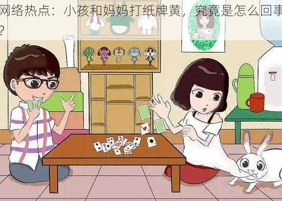 网络热点：小孩和妈妈打纸牌黄，究竟是怎么回事？