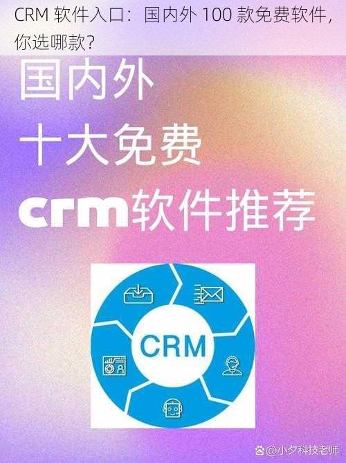 CRM 软件入口：国内外 100 款免费软件，你选哪款？