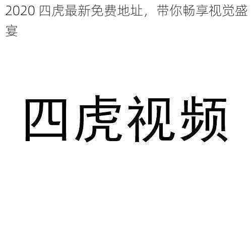 2020 四虎最新免费地址，带你畅享视觉盛宴