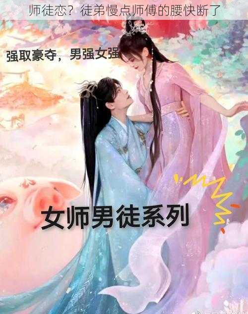 师徒恋？徒弟慢点师傅的腰快断了