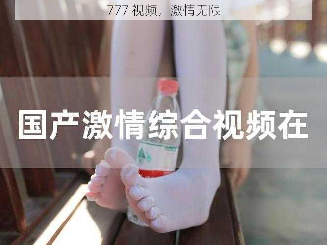 777 视频，激情无限