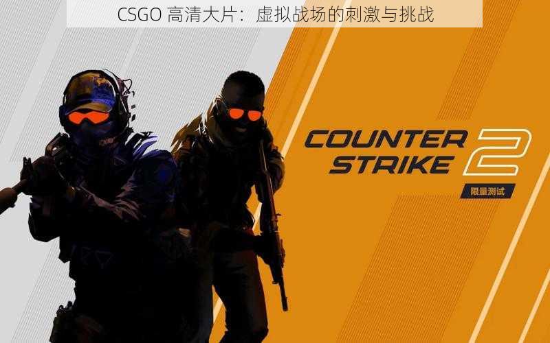 CSGO 高清大片：虚拟战场的刺激与挑战