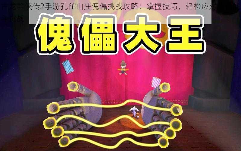 古龙群侠传2手游孔雀山庄傀儡挑战攻略：掌握技巧，轻松应对傀儡战斗挑战