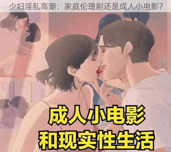 少妇淫乱高潮：家庭伦理剧还是成人小电影？