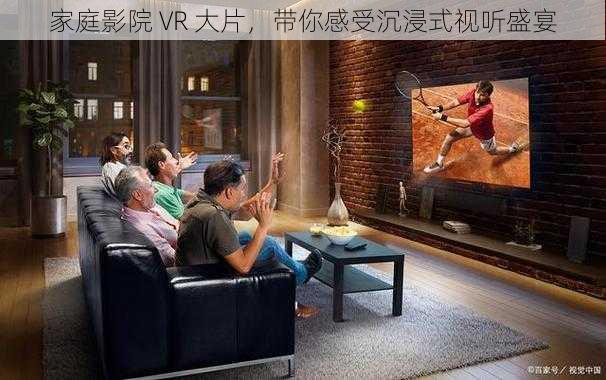 家庭影院 VR 大片，带你感受沉浸式视听盛宴