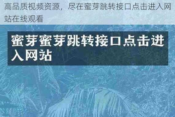 高品质视频资源，尽在蜜芽跳转接口点击进入网站在线观看