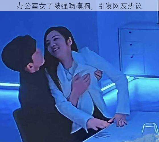 办公室女子被强吻摸胸，引发网友热议