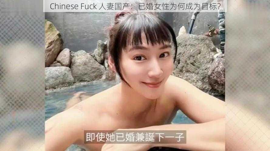 Chinese Fuck 人妻国产：已婚女性为何成为目标？