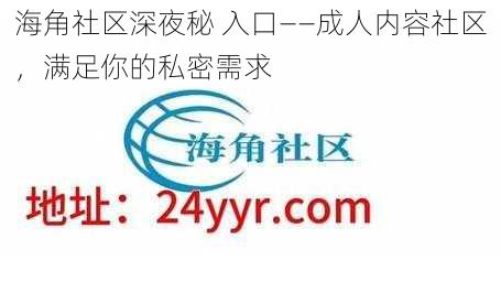 海角社区深夜秘 入口——成人内容社区，满足你的私密需求