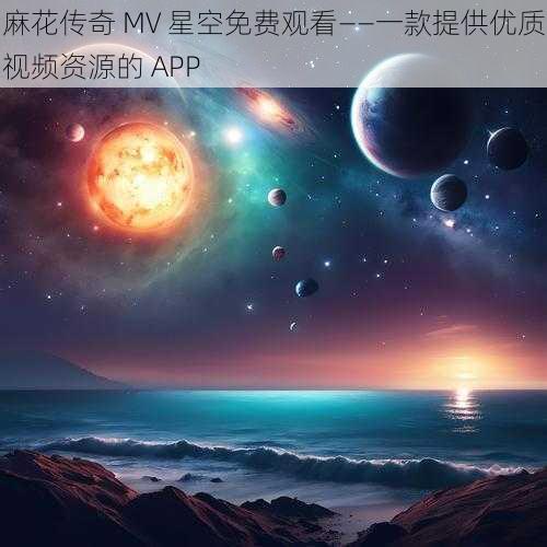 麻花传奇 MV 星空免费观看——一款提供优质视频资源的 APP