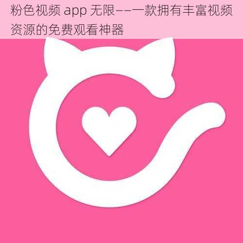 粉色视频 app 无限——一款拥有丰富视频资源的免费观看神器