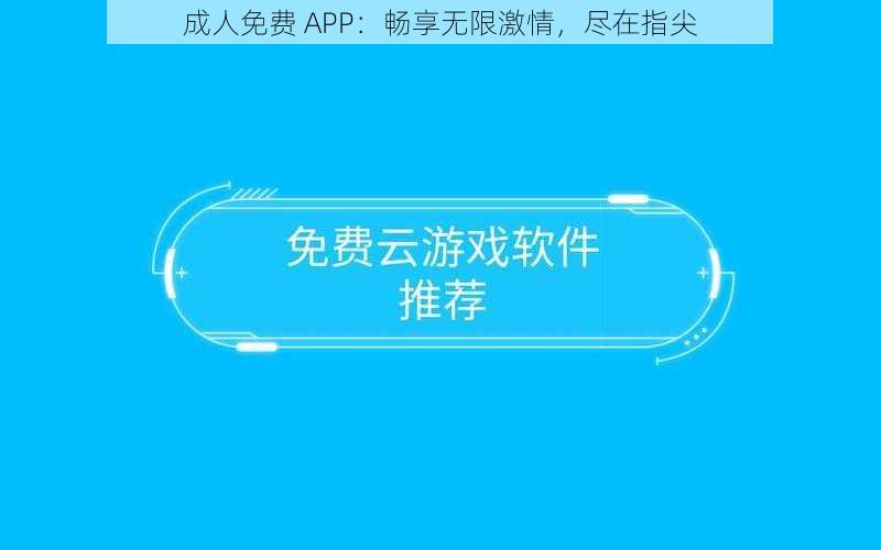 成人免费 APP：畅享无限激情，尽在指尖