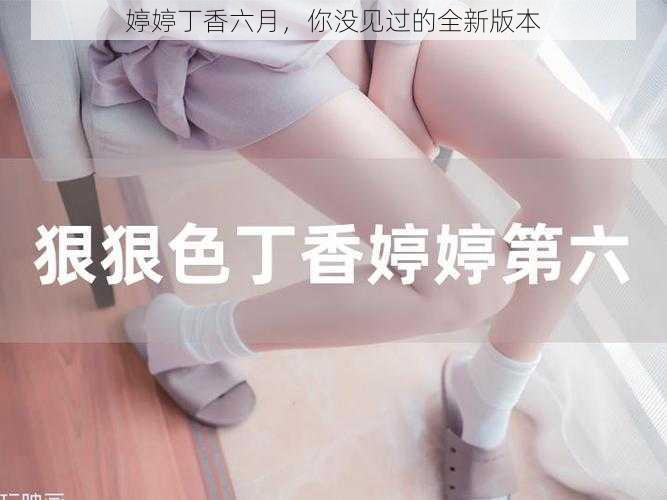 婷婷丁香六月，你没见过的全新版本