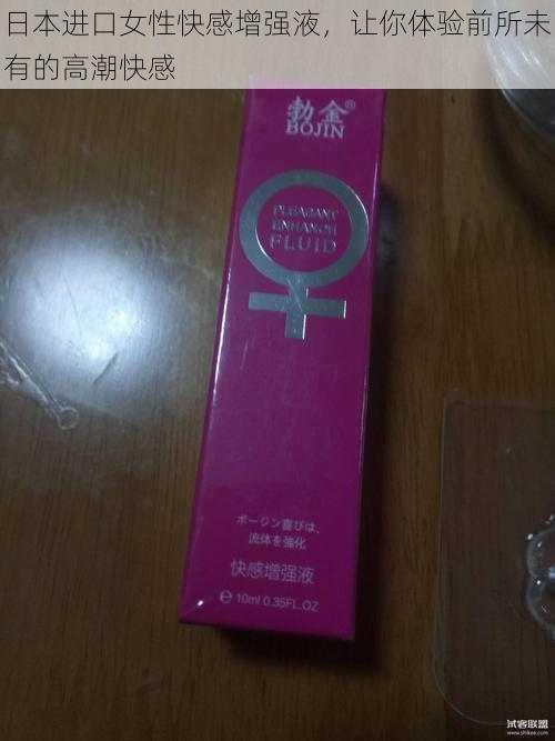 日本进口女性快感增强液，让你体验前所未有的高潮快感