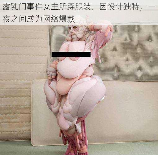 露乳门事件女主所穿服装，因设计独特，一夜之间成为网络爆款