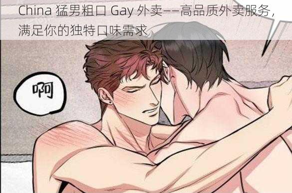 China 猛男粗口 Gay 外卖——高品质外卖服务，满足你的独特口味需求