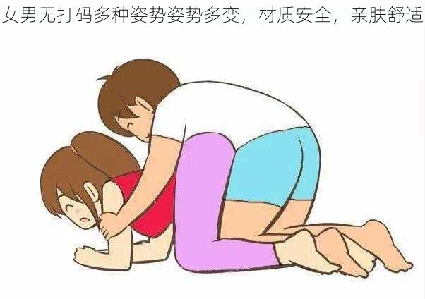 女男无打码多种姿势姿势多变，材质安全，亲肤舒适