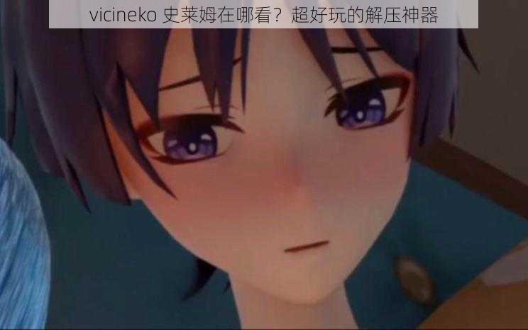 vicineko 史莱姆在哪看？超好玩的解压神器