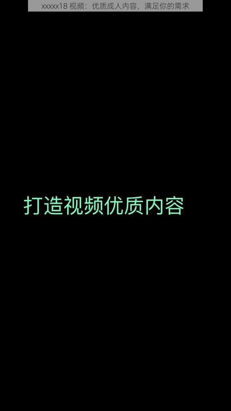 xxxxx18 视频：优质成人内容，满足你的需求