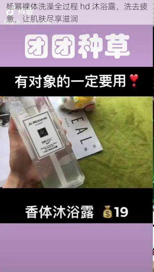 杨幂裸体洗澡全过程 hd 沐浴露，洗去疲惫，让肌肤尽享滋润