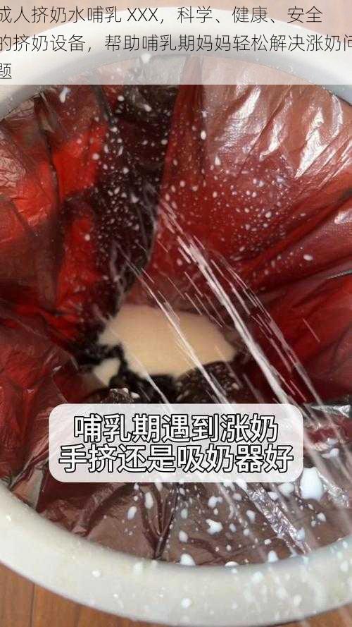 成人挤奶水哺乳 XXX，科学、健康、安全的挤奶设备，帮助哺乳期妈妈轻松解决涨奶问题