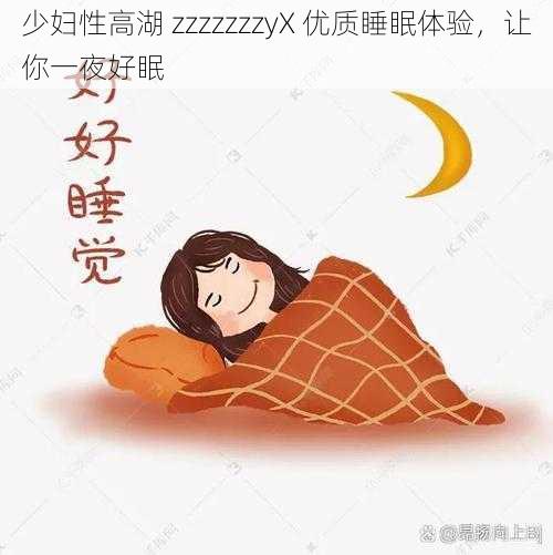 少妇性高湖 zzzzzzzyX 优质睡眠体验，让你一夜好眠