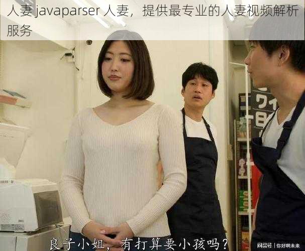 人妻 javaparser 人妻，提供最专业的人妻视频解析服务