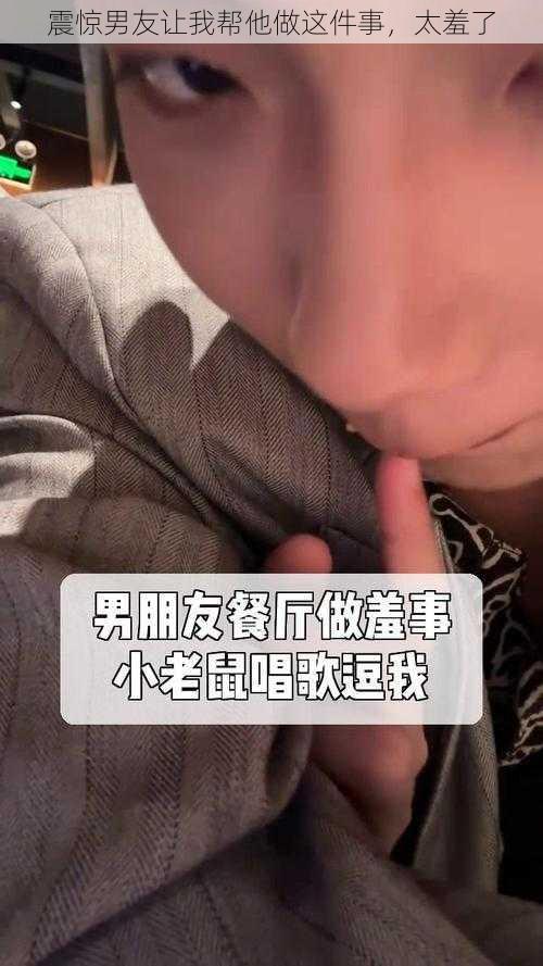 震惊男友让我帮他做这件事，太羞了