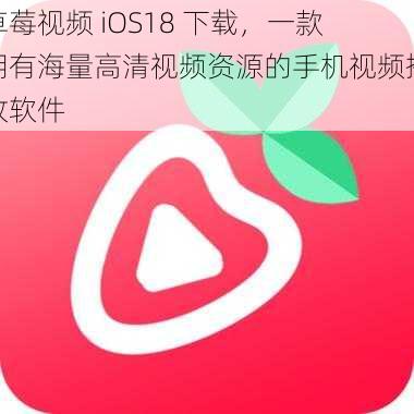 草莓视频 iOS18 下载，一款拥有海量高清视频资源的手机视频播放软件