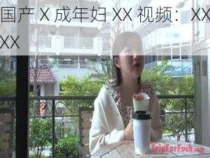 国产 X 成年妇 XX 视频：XXXX