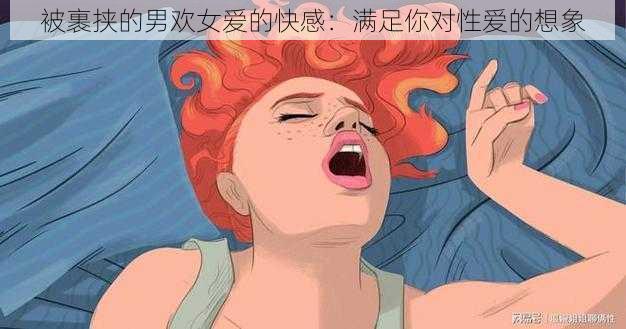 被裹挟的男欢女爱的快感：满足你对性爱的想象