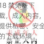 18 禁免费下载，成人内容，提供私密、安全的下载环境