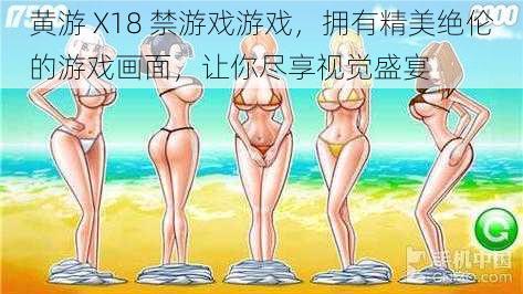 黄游 X18 禁游戏游戏，拥有精美绝伦的游戏画面，让你尽享视觉盛宴