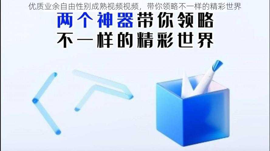 优质业余自由性别成熟视频视频，带你领略不一样的精彩世界