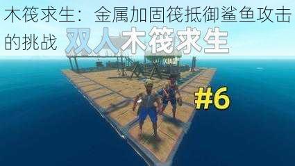 木筏求生：金属加固筏抵御鲨鱼攻击的挑战