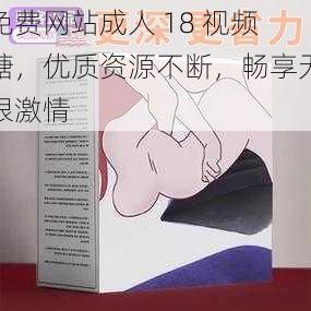 免费网站成人 18 视频糖，优质资源不断，畅享无限激情