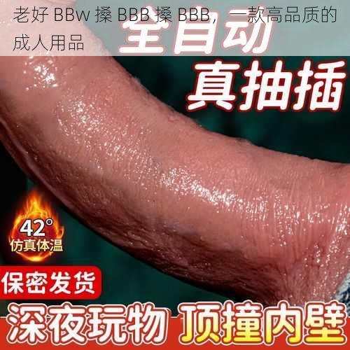 老好 BBw 搡 BBB 搡 BBB，一款高品质的成人用品