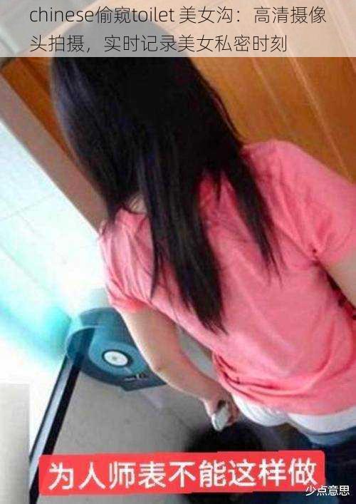 chinese偷窥toilet 美女沟：高清摄像头拍摄，实时记录美女私密时刻