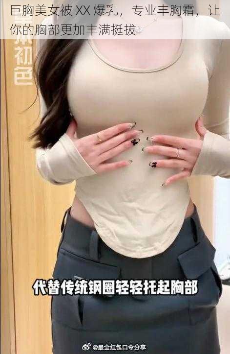 巨胸美女被 XX 爆乳，专业丰胸霜，让你的胸部更加丰满挺拔