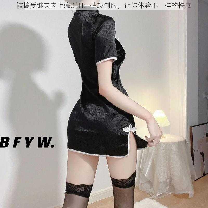 被擒受继夫肉上瘾瑶 H：情趣制服，让你体验不一样的快感