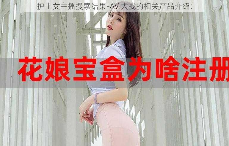 护士女主播搜索结果-AV 大战的相关产品介绍：