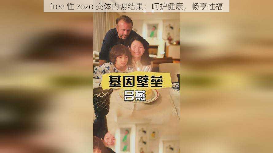 free 性 zozo 交体内谢结果：呵护健康，畅享性福