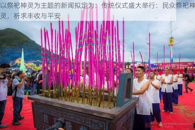 以祭祀神灵为主题的新闻拟定为：传统仪式盛大举行：民众祭祀神灵，祈求丰收与平安