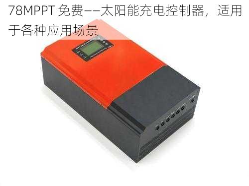 78MPPT 免费——太阳能充电控制器，适用于各种应用场景