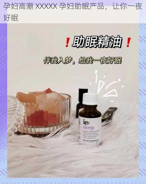 孕妇高潮 XXXXX 孕妇助眠产品，让你一夜好眠