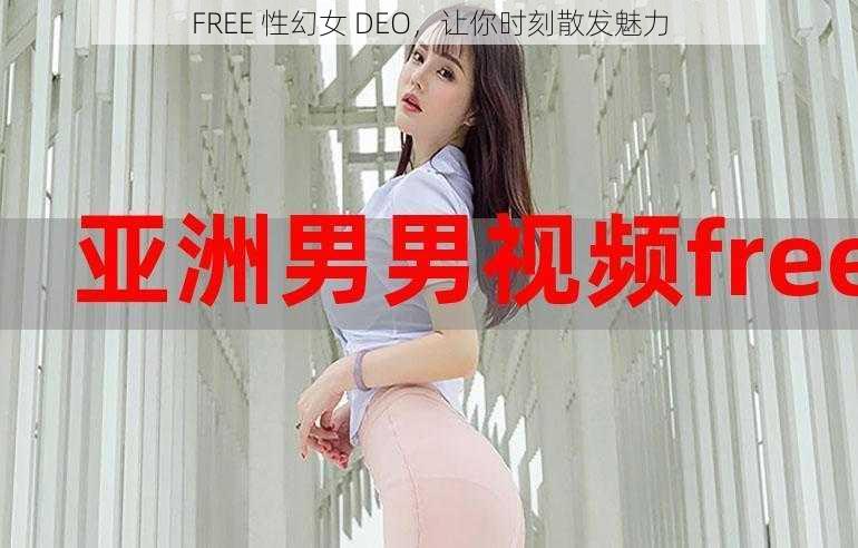 FREE 性幻女 DEO，让你时刻散发魅力