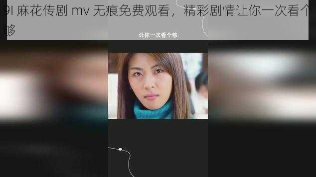 9I 麻花传剧 mv 无痕免费观看，精彩剧情让你一次看个够