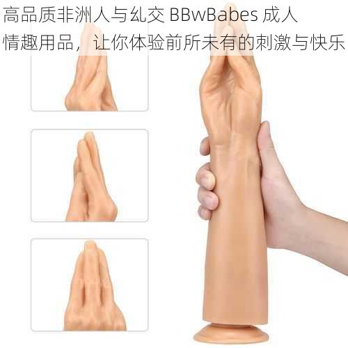 高品质非洲人与乣交 BBwBabes 成人情趣用品，让你体验前所未有的刺激与快乐