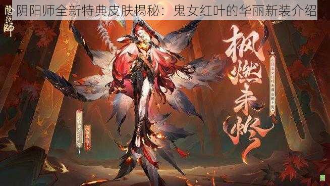 阴阳师全新特典皮肤揭秘：鬼女红叶的华丽新装介绍